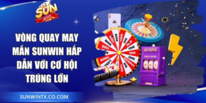 Vòng Quay May Mắn Sunwin Hấp Dẫn Với Cơ Hội Trúng Lớn